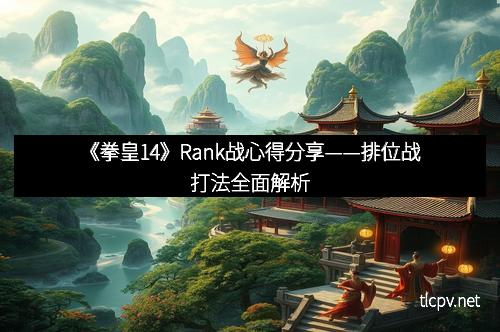 《拳皇14》Rank战心得分享——排位战打法全面解析